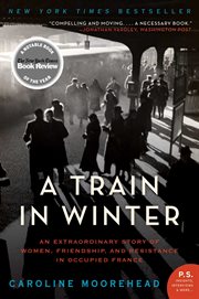 A train in winter : an extraordinary story of women, friendship, and resistance in occupied France cover image cdn