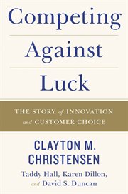 Competing against luck : the story of innovation and customer choice cover image cdn
