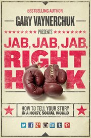 Jab, jab, jab, right hook : how to tell your story in a noisy, social world cover image cdn