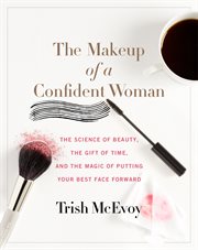 The makeup of a confident woman : the science of beauty, the gift of time, and the power of putting your best face forward cover image cdn