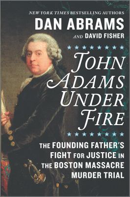 John Adams under fire the founding father's fight for justice in the Boston Massacre murder trial cover image cdn