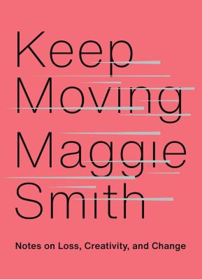 Keep moving : notes on loss, creativity, and change cover image