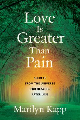 Love is greater than pain : secrets from the universe for healing after loss cover image