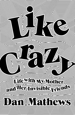 Like crazy : life with my mother and her invisible friends  cover image cdn