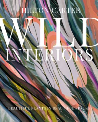 Wild interiors : beautiful plants in beautiful spaces cover image