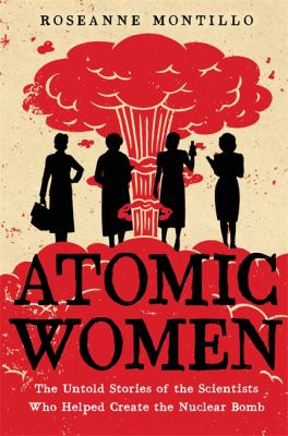 Atomic women : the untold stories of the scientists who helped create the nuclear bomb cover image