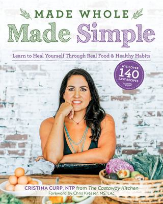 Made whole made simple : learn to heal yourself through real food & healthy habits cover image