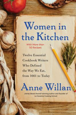 Women in the kitchen : twelve essential cookbook writers who defined the way we eat, 1661 to today cover image