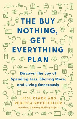 The buy nothing, get everything plan : discover the joy of spending less, sharing more, and living generously cover image