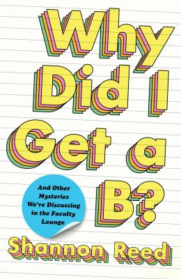 Why did I get a B? : and other mysteries we're discussing in the faculty lounge  cover image cdn