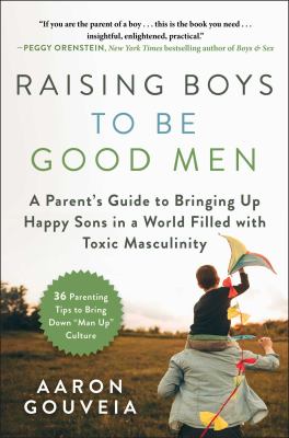 Raising boys to be good men : a parent's guide to bringing up happy sons in a world filled with toxic masculinity cover image