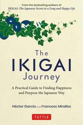 The ikigai journey : a practical guide to finding happiness and purpose the Japanese way cover image