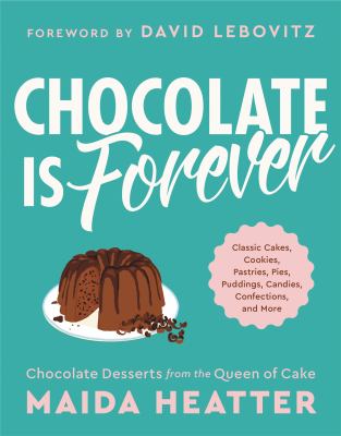 Chocolate is forever : classic cakes, cookies, pastries, pies, puddings, candies, confections, and more cover image