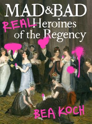 Mad and bad : real heroines of the regency cover image