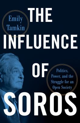 The influence of Soros : politics, power, and the struggle for an open society cover image