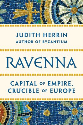 Ravenna : capital of empire, crucible of Europe  cover image cdn