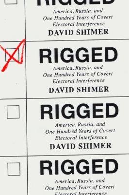Rigged : America, Russia, and one hundred years of covert electoral interference cover image