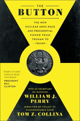The button : the new nuclear arms race and presidential power from Truman to Trump cover image