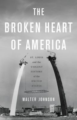 The broken heart of America : St. Louis and the violent history of the United States  cover image cdn