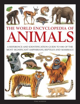 The world encyclopedia of animals : a reference and identification guide to 840 of the most significant amphibians, reptiles and mammals cover image