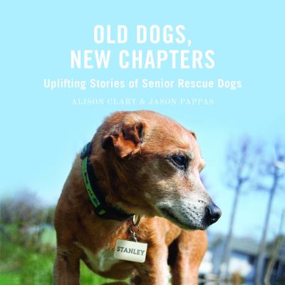 Old dogs, new chapters : uplifting stories of senior rescue dogs cover image