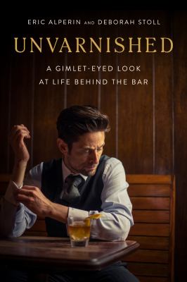 Unvarnished : a gimlet-eyed look at life behind the bar  cover image cdn