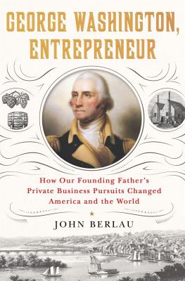 George Washington, entrepreneur : how our founding father's private business pursuits changed America and the world cover image