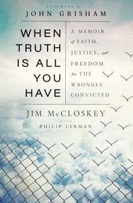 When truth is all you have : a memoir of faith, justice, and freedom for the wrongly convicted  cover image cdn