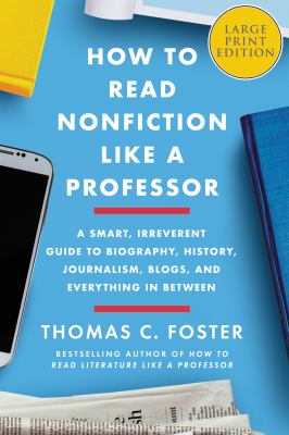 How to read nonfiction like a professor a smart, irreverent guide to biography, history, journalism, blogs, and everything in between cover image