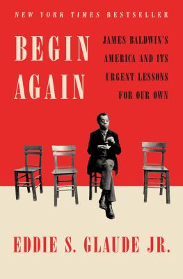 Begin again : James Baldwin's America and its urgent lessons for our own cover image