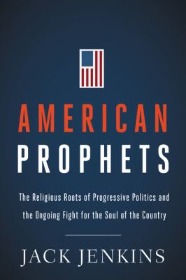 American prophets : the religious roots of progressive politics and the ongoing fight for the soul of the country cover image