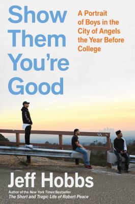 Show them you're good : a portrait of boys in the City of Angels the year before college  cover image cdn