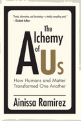 The alchemy of us : how humans and matter transformed one another cover image