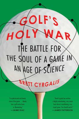 Golf's holy war : the battle for the soul of a game in an age of science cover image