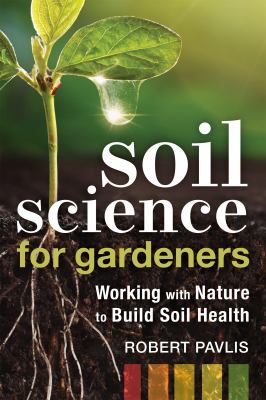 Soil science for gardeners : working with nature to build soil health cover image