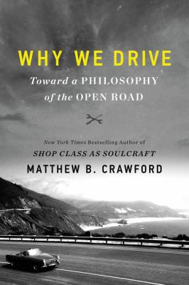 Why we drive : toward a philosophy of the open road cover image