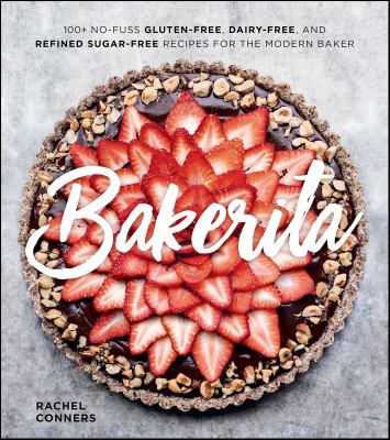 Bakerita 100+ No-Fuss Gluten-Free, Dairy-Free, and Refined Sugar-Free Recipes for the Modern Baker cover image