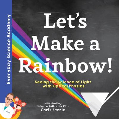 Let's make a rainbow! : seeing the science of light with optical physics cover image