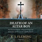 Death of an altar boy. The Unsolved Murder of Danny Croteau and the Culture of Abuse in the Catholic Church cover image cdn