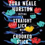 Hitting a straight lick with a crooked stick : stories / Zora Neale Hurston ; foreword by Tayari Jones ; edited with an introduction by Genevieve West cover image cdn