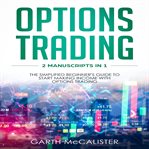 Options trading. 2 Manuscripts in 1 - The Simplified Beginner's Guide to Start Making Income with Options Trading cover image cdn