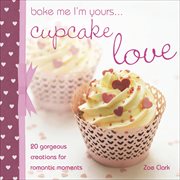 Bake me i'm yours . . . cupcake love. 20 Gorgeous Creations for Romantic Moments cover image cdn