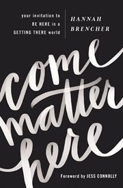Come matter here. Your Invitation to Be Here in a Getting There World cover image cdn