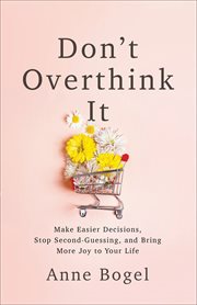 Don't overthink it : make easier decisions, stop second-guessing, and bring more joy to your life cover image cdn