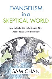 Evangelism in a skeptical world. How to Make the Unbelievable News about Jesus More Believable cover image cdn