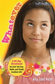 Faithgirlz! whatever. Livin' the True, Noble and Totally Excellent Life cover image cdn