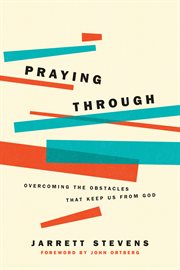 Praying through. Overcoming the Obstacles that Keep Us from God cover image cdn