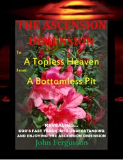 The ascension dimension. to A Topless Heaven from A  Bottomless Pit cover image cdn