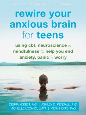 Rewire your anxious brain for teens : using CBT, neuroscience, and mindfulness to help you end anxiety, panic, and worry  cover image cdn
