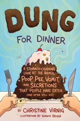 Dung for dinner : a stomach-churning look at the animal poop, pee, vomit, and secretions that people have eaten (and often still do!) cover image